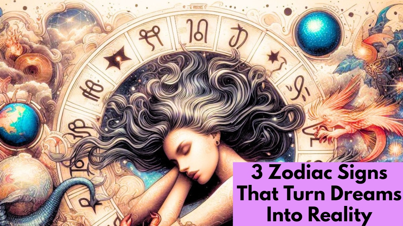 3 Zodiac Signs That Turn Dreams Into Reality