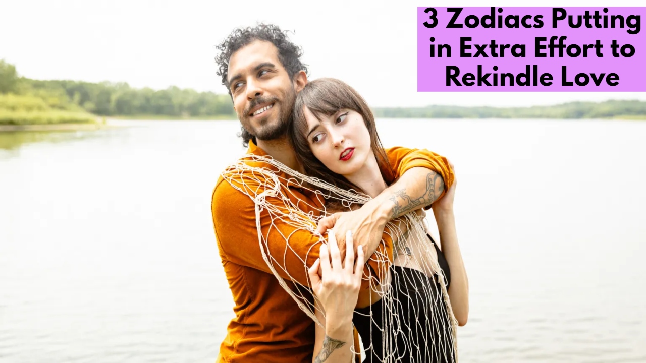 3 Zodiacs Putting in Extra Effort to Rekindle Love