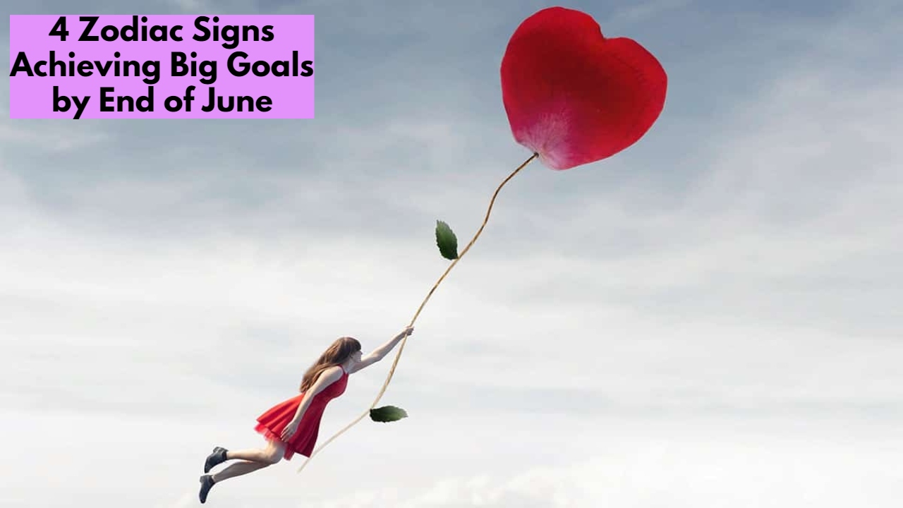 4 Zodiac Signs Achieving Big Goals by End of June