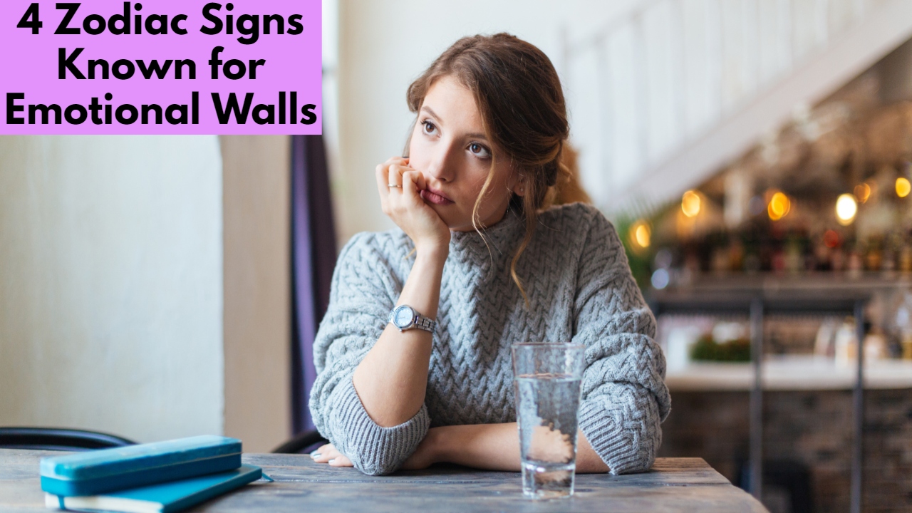 4 Zodiac Signs Known for Emotional Walls