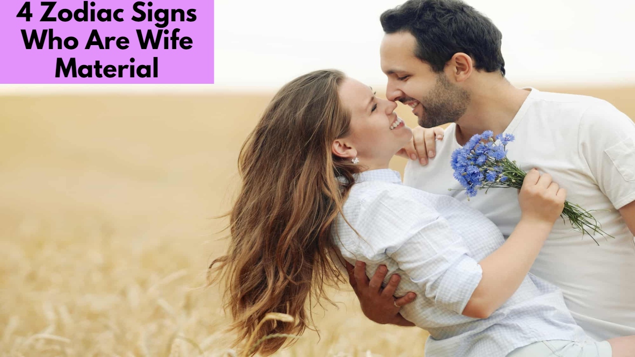 4 Zodiac Signs Who Are Wife Material