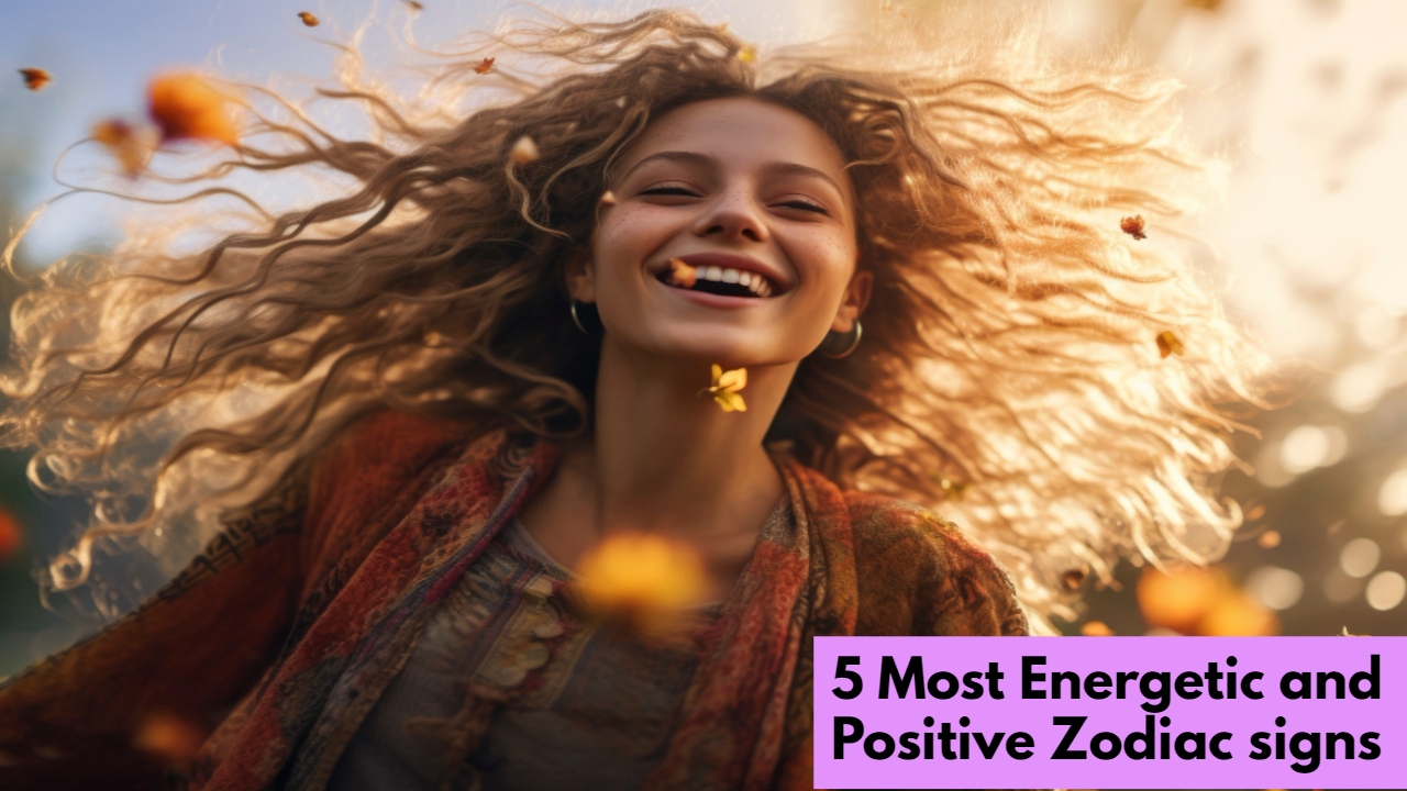 5 Most Energetic and Positive Zodiac signs