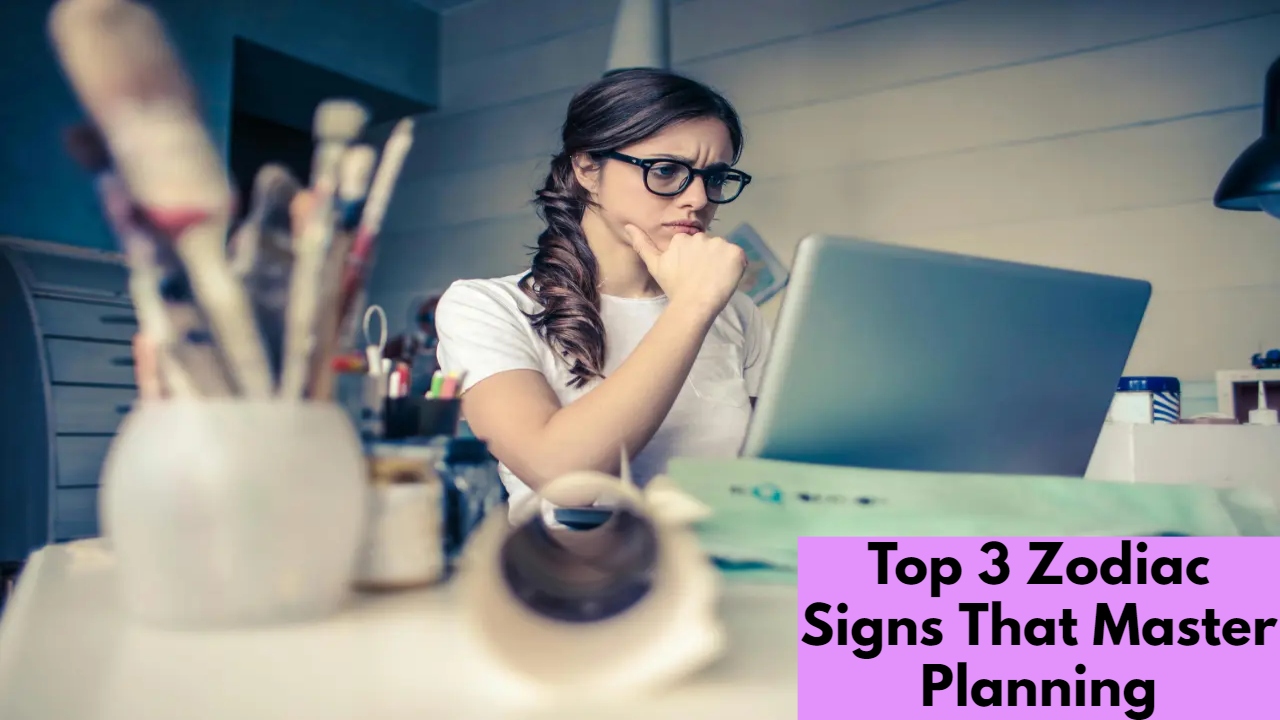 Top 3 Zodiac Signs That Master Planning