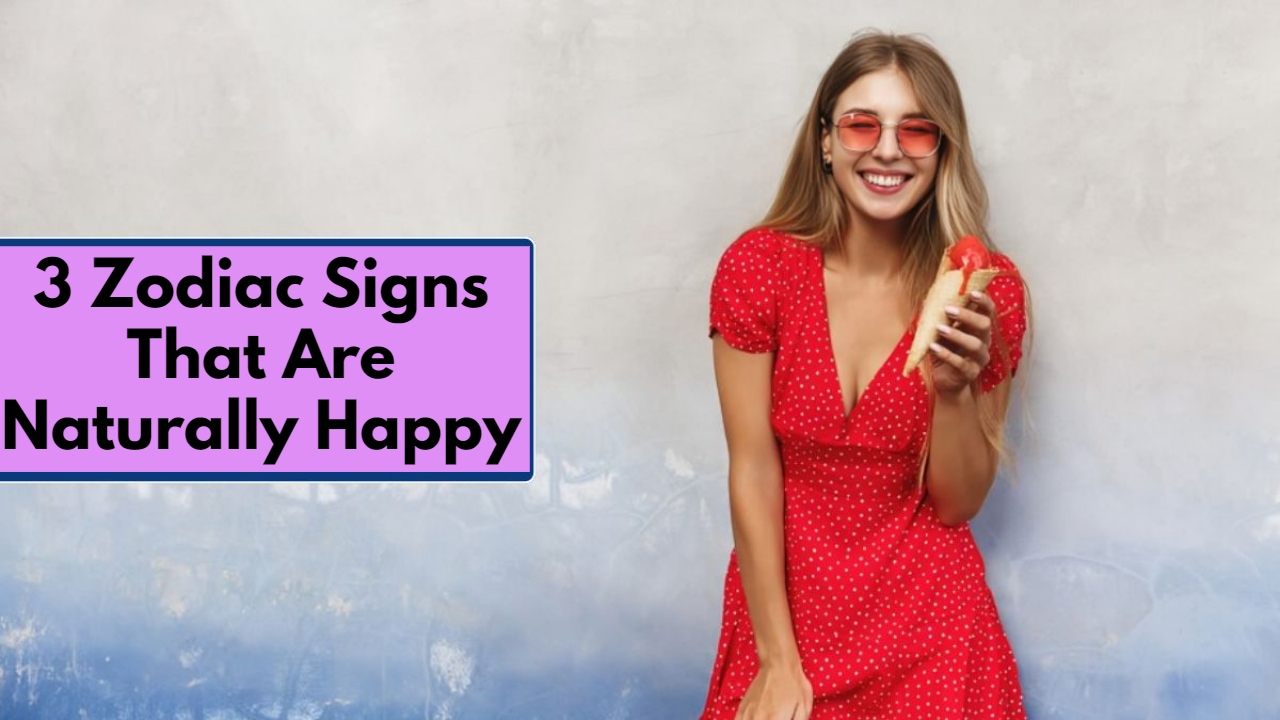 3 Zodiac Signs That Are Naturally Happy