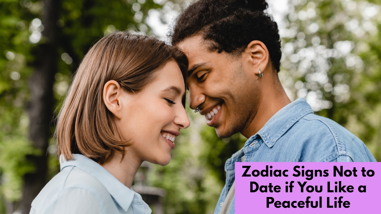 Zodiac Signs Not to Date if You Like a Peaceful Life