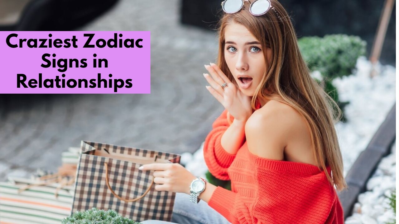 Craziest Zodiac Signs in Relationships