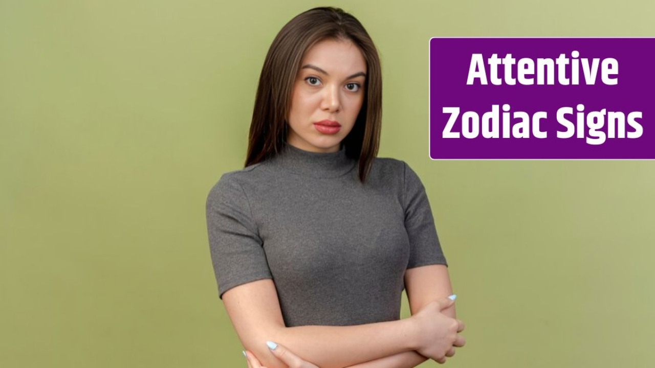 Most Attentive Zodiac Signs