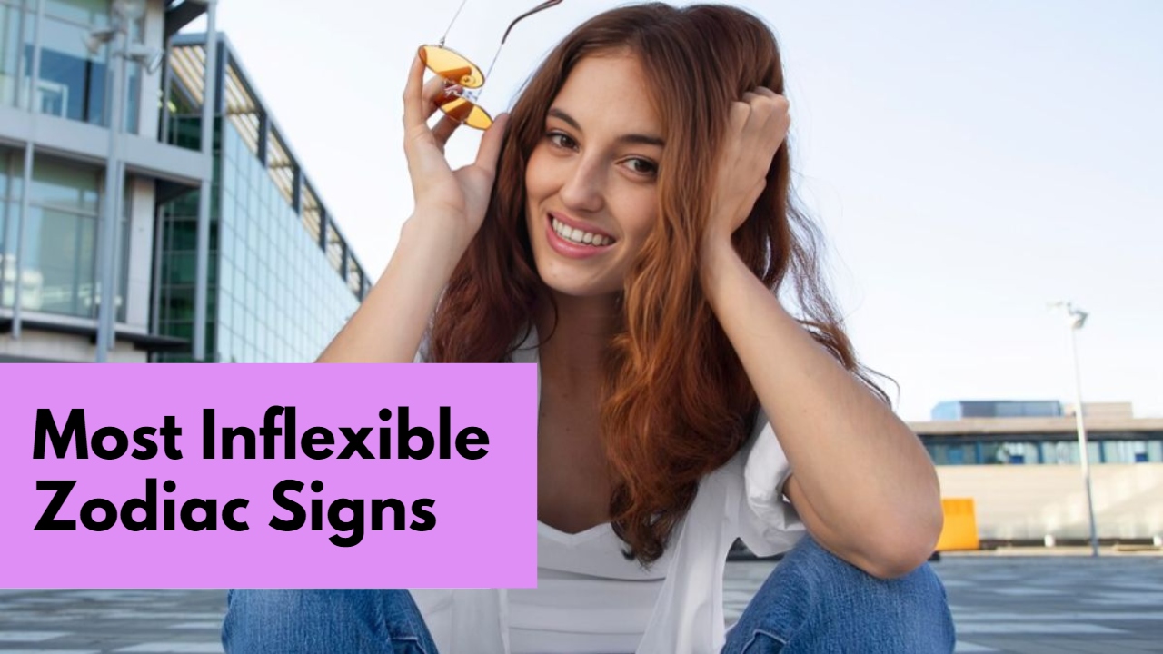 Most Inflexible Zodiac Signs