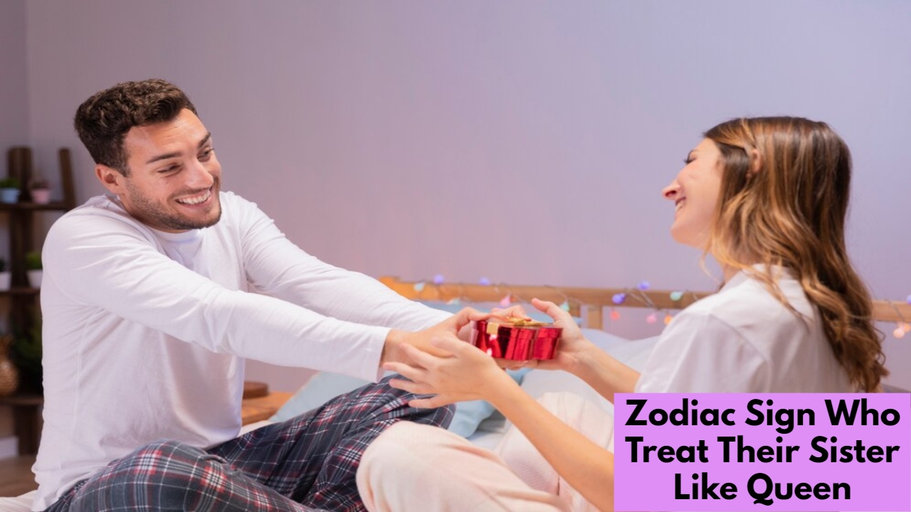 Zodiac Sign Who Treat Their Sister Like Queen